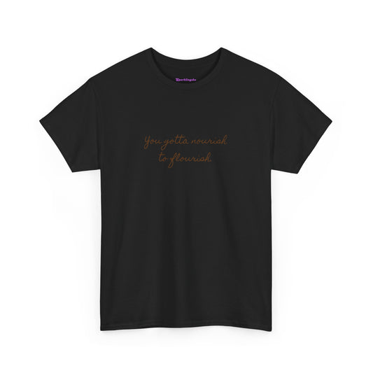 You Gotta Nourish To Flourish T-Shirt