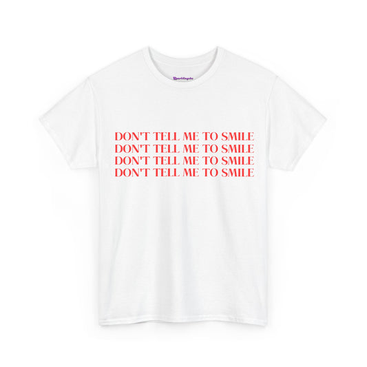 Don't Tell Me To Smile T-Shirt