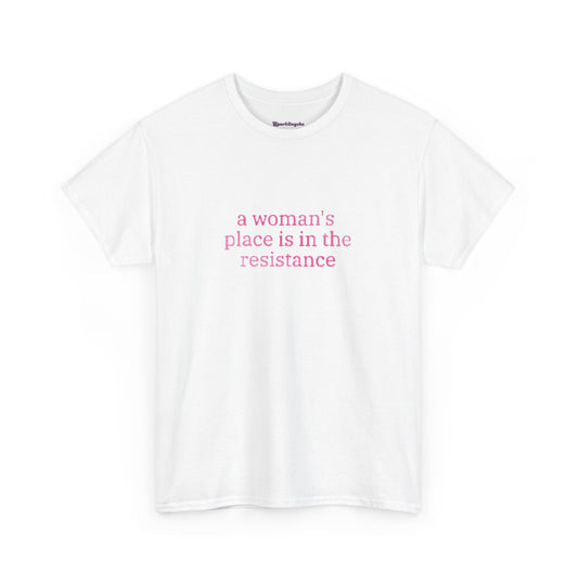 A Woman's Place is in The Resistance T-Shirt